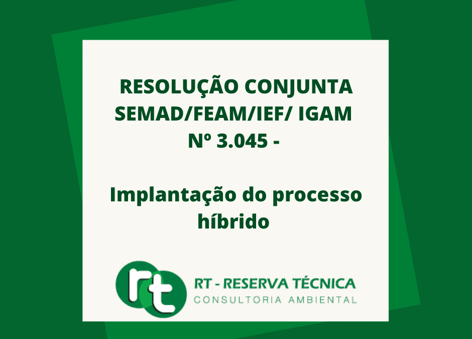 RESOLUÇÃO CONJUNTA SEMAD/FEAM/IEF/ IGAM Nº 3.045 – implantação do processo híbrido